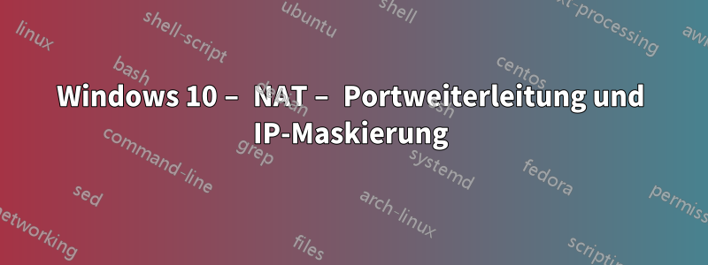 Windows 10 – NAT – Portweiterleitung und IP-Maskierung