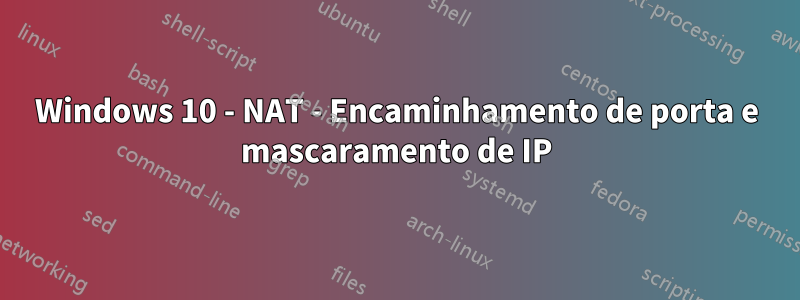 Windows 10 - NAT - Encaminhamento de porta e mascaramento de IP