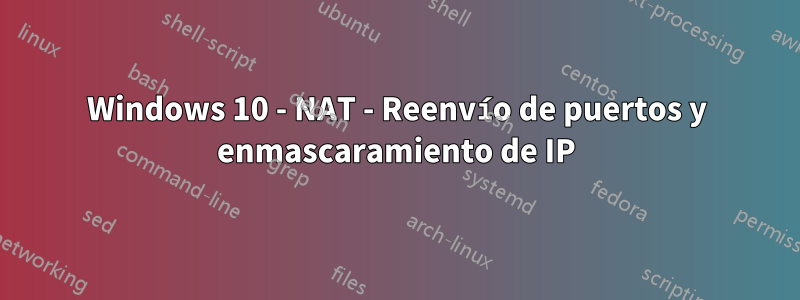 Windows 10 - NAT - Reenvío de puertos y enmascaramiento de IP