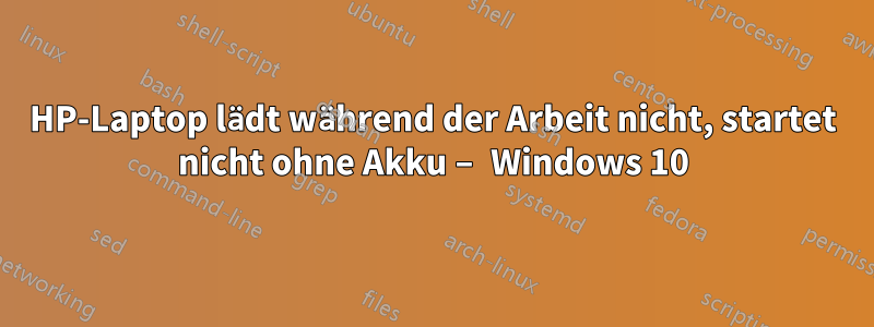 HP-Laptop lädt während der Arbeit nicht, startet nicht ohne Akku – Windows 10