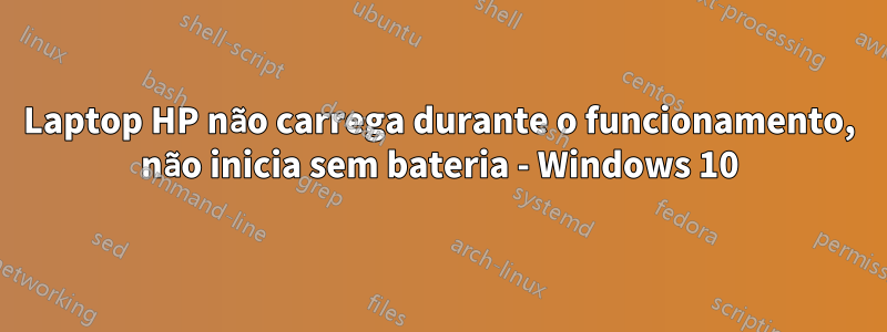 Laptop HP não carrega durante o funcionamento, não inicia sem bateria - Windows 10