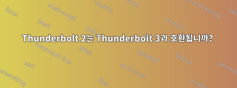 Thunderbolt 2는 Thunderbolt 3과 호환됩니까?