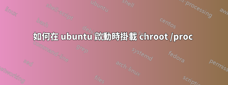 如何在 ubuntu 啟動時掛載 chroot /proc