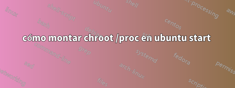 cómo montar chroot /proc en ubuntu start