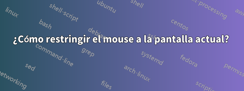 ¿Cómo restringir el mouse a la pantalla actual?