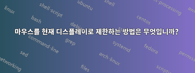 마우스를 현재 디스플레이로 제한하는 방법은 무엇입니까?
