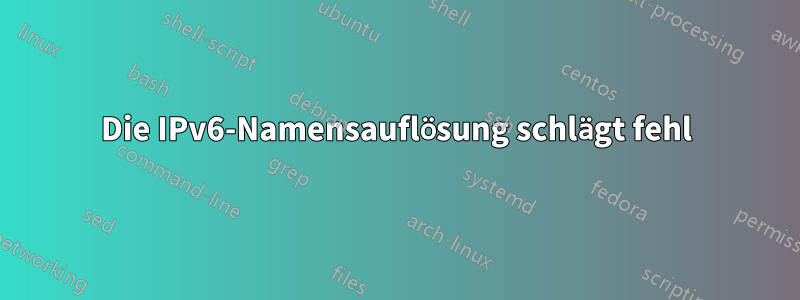 Die IPv6-Namensauflösung schlägt fehl