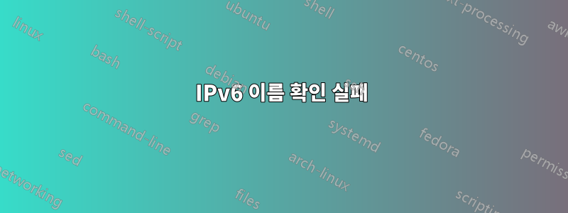 IPv6 이름 확인 실패
