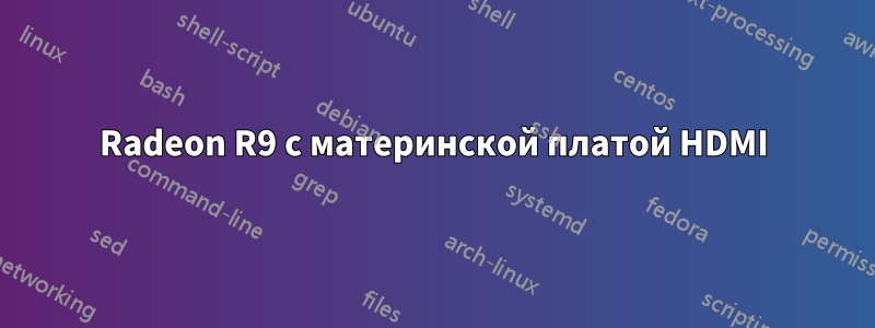 Radeon R9 с материнской платой HDMI