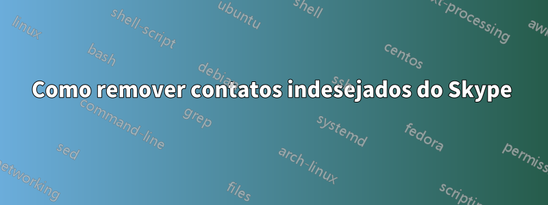 Como remover contatos indesejados do Skype