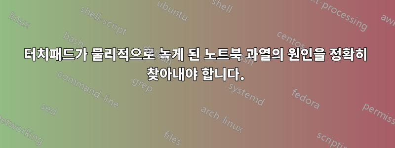 터치패드가 물리적으로 녹게 된 노트북 과열의 원인을 정확히 찾아내야 합니다.