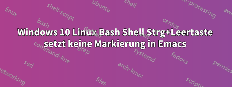 Windows 10 Linux Bash Shell Strg+Leertaste setzt keine Markierung in Emacs