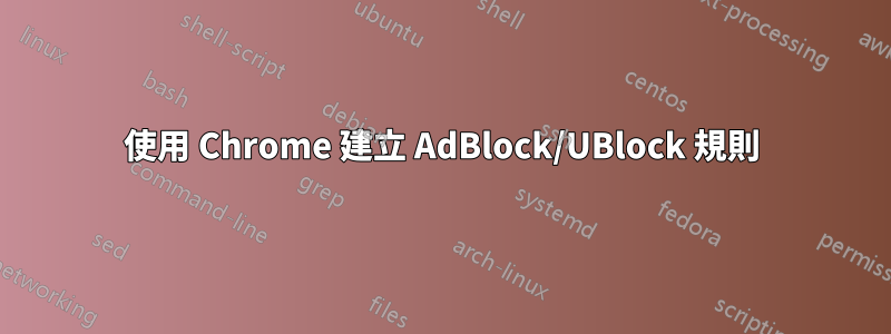使用 Chrome 建立 AdBlock/UBlock 規則
