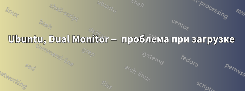 Ubuntu, Dual Monitor — проблема при загрузке