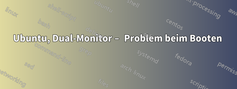 Ubuntu, Dual-Monitor – Problem beim Booten