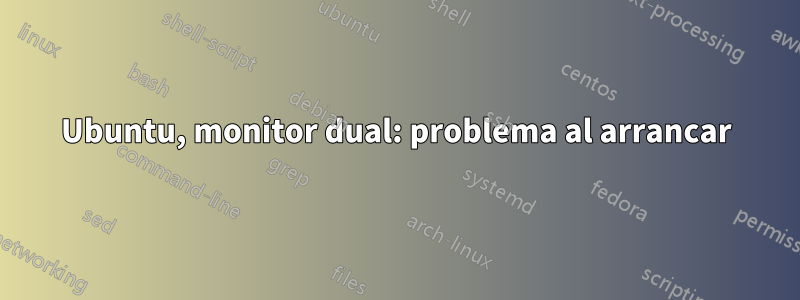 Ubuntu, monitor dual: problema al arrancar