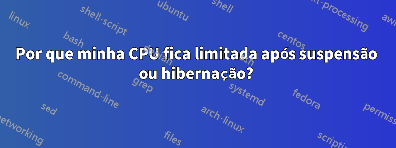 Por que minha CPU fica limitada após suspensão ou hibernação?