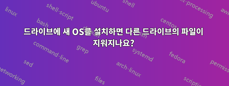 드라이브에 새 OS를 설치하면 다른 드라이브의 파일이 지워지나요?