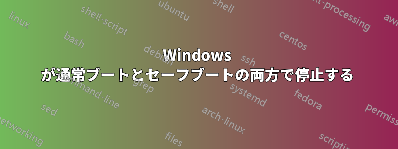 Windows が通常ブートとセーフブートの両方で停止する