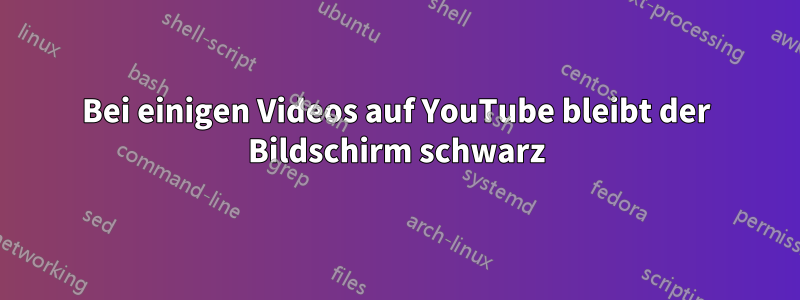 Bei einigen Videos auf YouTube bleibt der Bildschirm schwarz