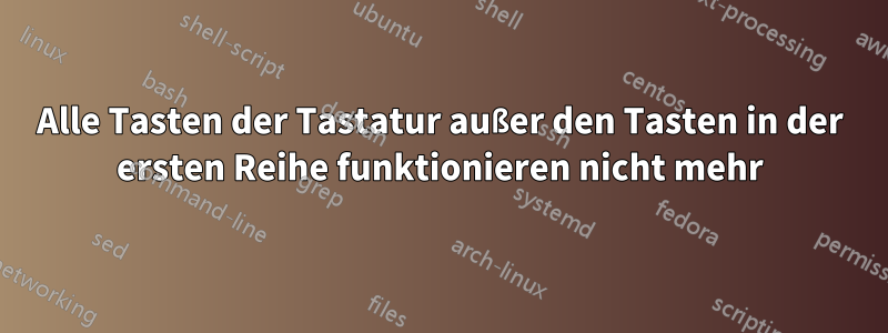 Alle Tasten der Tastatur außer den Tasten in der ersten Reihe funktionieren nicht mehr