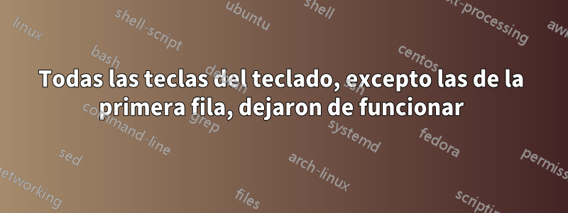 Todas las teclas del teclado, excepto las de la primera fila, dejaron de funcionar