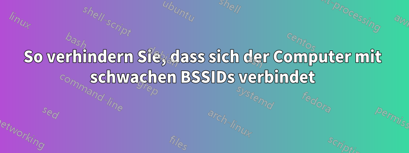 So verhindern Sie, dass sich der Computer mit schwachen BSSIDs verbindet