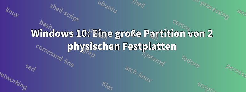 Windows 10: Eine große Partition von 2 physischen Festplatten