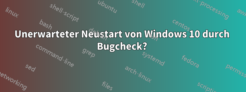 Unerwarteter Neustart von Windows 10 durch Bugcheck?