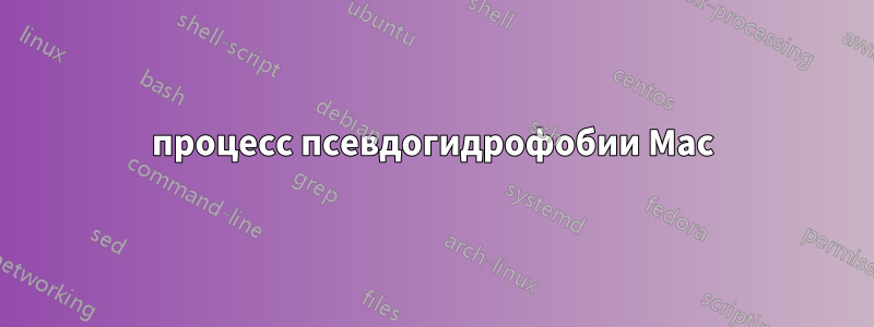 процесс псевдогидрофобии Mac