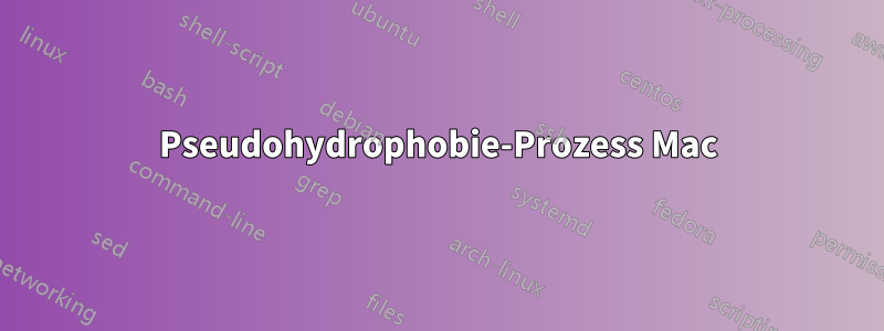 Pseudohydrophobie-Prozess Mac