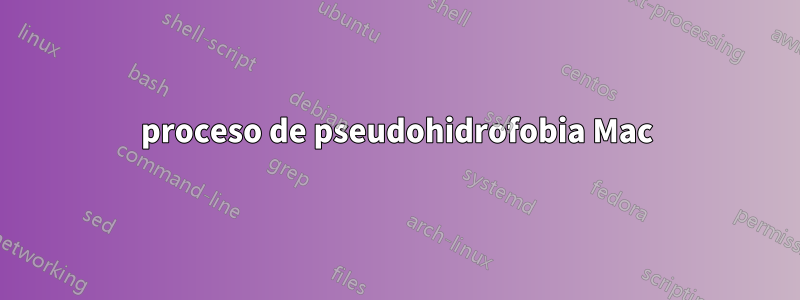 proceso de pseudohidrofobia Mac