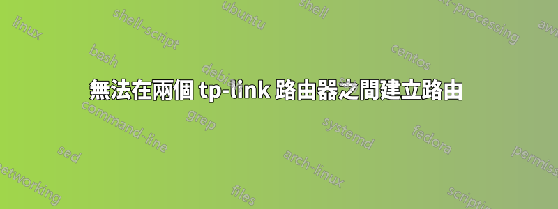 無法在兩個 tp-link 路由器之間建立路由