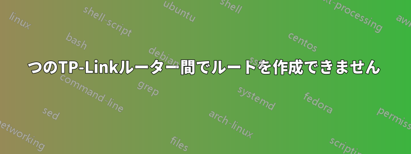 2つのTP-Linkルーター間でルートを作成できません