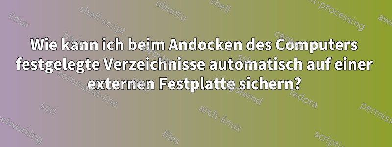 Wie kann ich beim Andocken des Computers festgelegte Verzeichnisse automatisch auf einer externen Festplatte sichern?