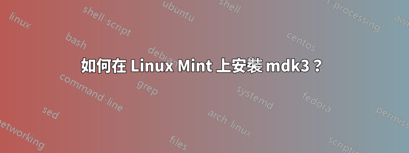 如何在 Linux Mint 上安裝 mdk3？