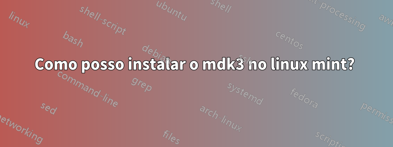 Como posso instalar o mdk3 no linux mint?