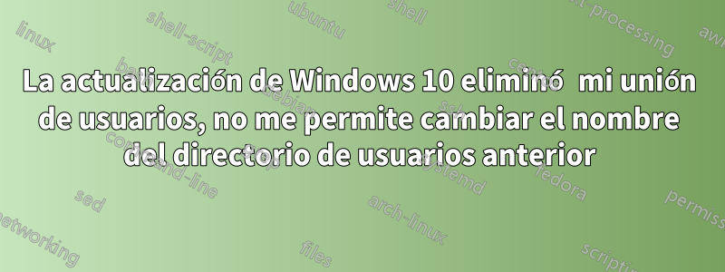 La actualización de Windows 10 eliminó mi unión de usuarios, no me permite cambiar el nombre del directorio de usuarios anterior