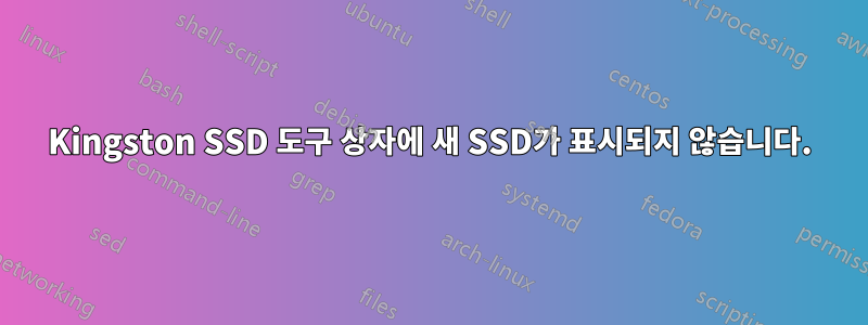 Kingston SSD 도구 상자에 새 SSD가 표시되지 않습니다.