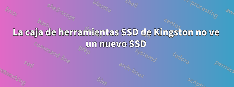 La caja de herramientas SSD de Kingston no ve un nuevo SSD