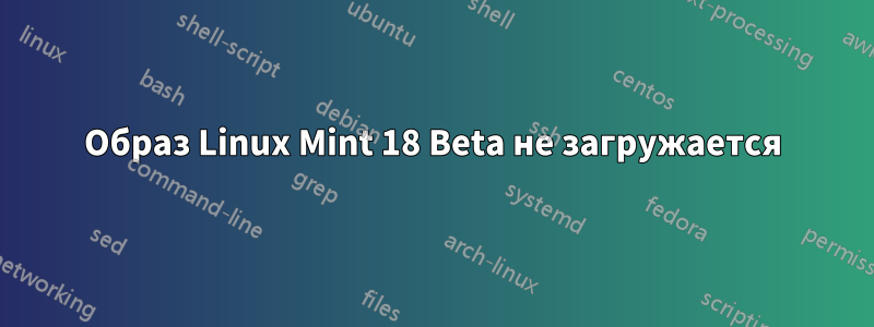 Образ Linux Mint 18 Beta не загружается