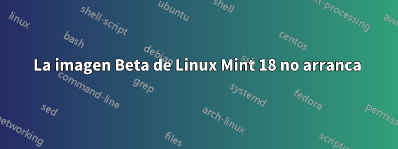 La imagen Beta de Linux Mint 18 no arranca