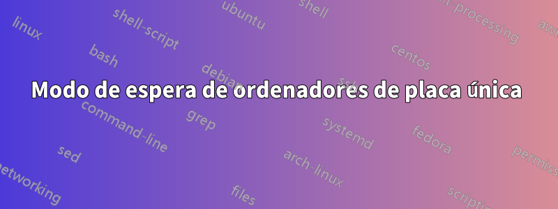 Modo de espera de ordenadores de placa única