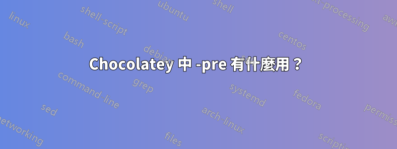 Chocolatey 中 -pre 有什麼用？