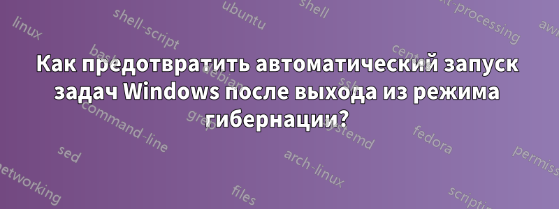 Как предотвратить автоматический запуск задач Windows после выхода из режима гибернации?