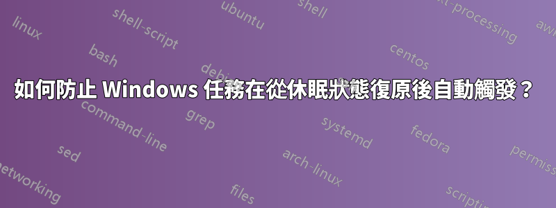 如何防止 Windows 任務在從休眠狀態復原後自動觸發？