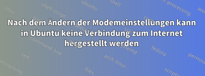 Nach dem Ändern der Modemeinstellungen kann in Ubuntu keine Verbindung zum Internet hergestellt werden