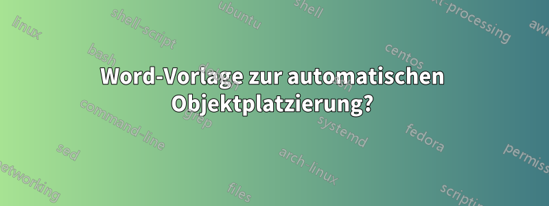 Word-Vorlage zur automatischen Objektplatzierung?