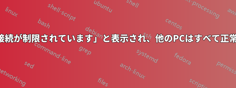 コンピュータが「接続が制限されています」と表示され、他のPCはすべて正常に動作しています