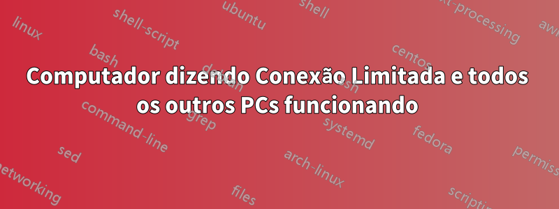 Computador dizendo Conexão Limitada e todos os outros PCs funcionando